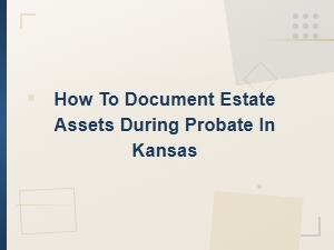 Documenting Estate Assets During Kansas Probate