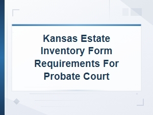 Kansas Estate Inventory Requirements for Probate Court