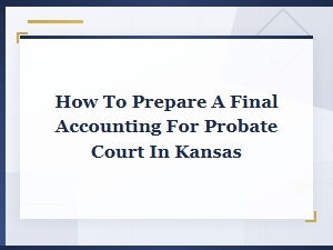 Preparing a Final Accounting for Kansas Probate Court