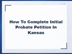 Filing an Initial Probate Petition in Kansas