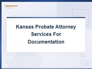 Kansas Probate Attorney Documentation Services